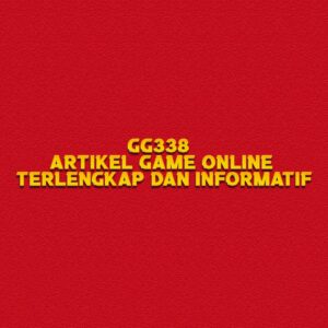 GG338 Artikel Game Online Terlengkap dan Informatif